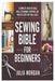 Sewing Bible for Beginners: A Complete Guide to Tools, Techniques, Patterns, and Projects for Every Skill Level by Julia Morgan