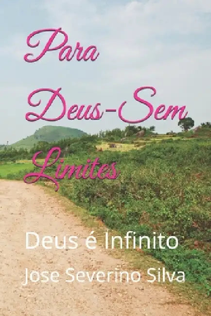 Para Deus-Sem Limites: Deus é Infinito by Jose Severino Silva