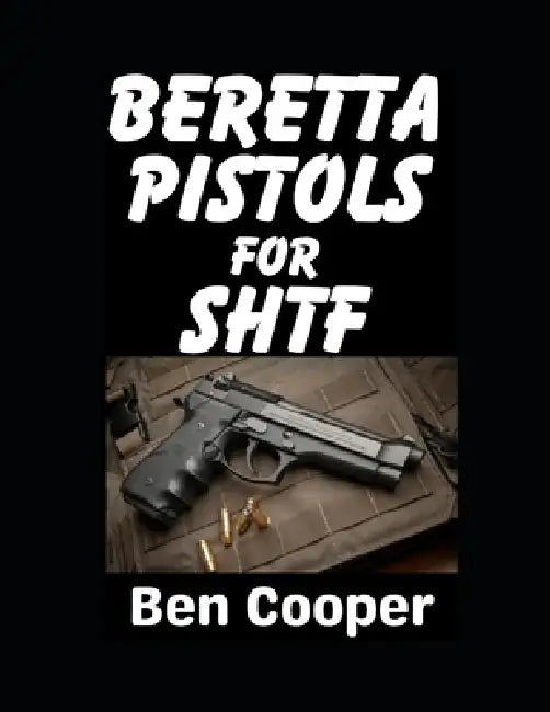 Beretta Pistols For SHTF: Want a Beretta To Defend Yourself With? These Are The Best Choices by Ben Cooper