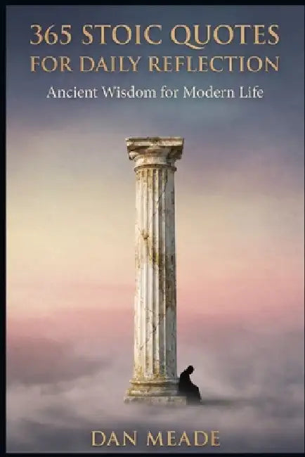 365 Stoic Quotes for Daily Reflection by Dan Meade