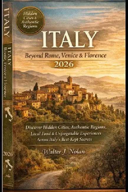 Italy Beyond Rome, Venice & Florence 2026: Discover Hidden Cities, Authentic Regions, Local Food & Unforgettable Experiences Across Italy's Best Kept by Walter John Nolan