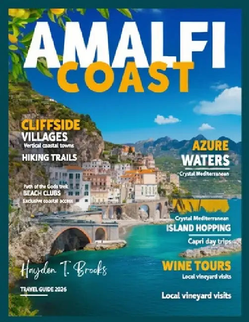 Amalfi Coast Travel Guide: Explore Positano, Ravello, Hidden Beaches, and Local Cuisine with Insider Tips, Scenic Trails, and Top Attractions for an U by Hayden T. Brooks