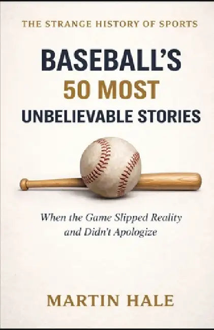 Baseball's 50 Most Unbelievable Stories: When the Game Slipped Reality and Didn't Apologize by Lighthouse And Lyric Press, Martin Hale