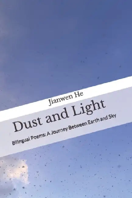 DustandLight尘与光: Poems2018-2025-AJourneyBetweenEarthandSky by Jianwen He