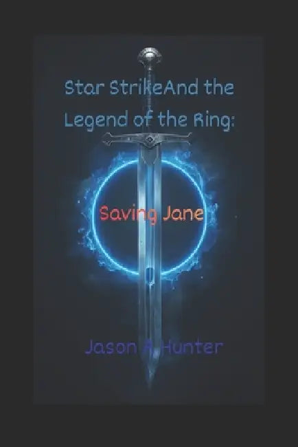 Star Strike and the Legend of the Ring: Saving Jane by Jason A. Hunter