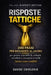 Risposte Tattiche: 200 FRASI PER DIFENDERTI AL LAVORO: per gestire capi difficili, colleghi invadenti e situazioni scomode. Senza creare conflitti by Davide Chiolerio