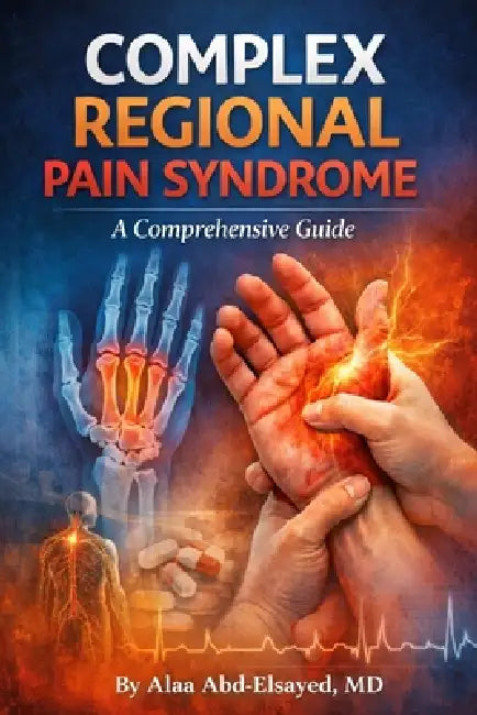 Complex Regional Pain Syndrome: A Comprehensive Guide by Alaa Abd-Elsayed
