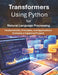 Transformers Using Python for Natural Language Processing: Fundamentals, Principles and Applications by Rao Bs