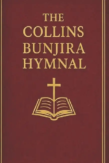 The Collins Bunjira Hymnal: A Complete Scripture Anchored Worship Collection by Collins Bunjira
