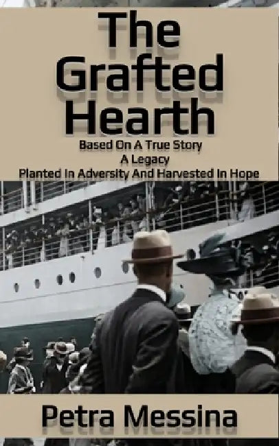 The Grafted Hearth: A Legacy: Planted in Adversity and Harvested in HopeBased on a True StoryAn Account of the Immigrant Experience5 x 8 inches256page by Petra Messina