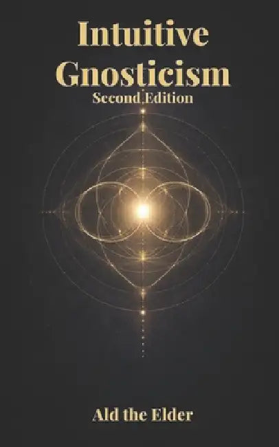 Intuitive Gnosticism: Second Edition by Ald