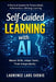 Self-Guided Learning with AI: A Practical System for Personalized, Autonomous, Lifelong Learning by Laurence Lars Svekis