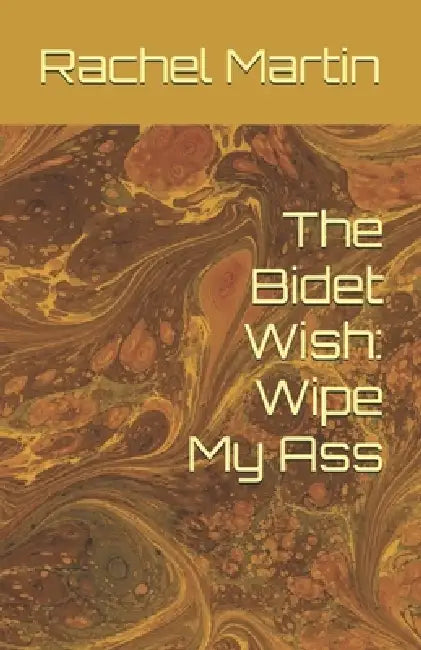 The Bidet Wish: Wipe My Ass by Rachel Martin