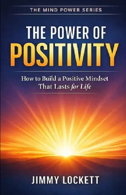 The Power of Positive Energy: How to Build a Positive Mindset The Lasts for Life by Jimmy Lockett