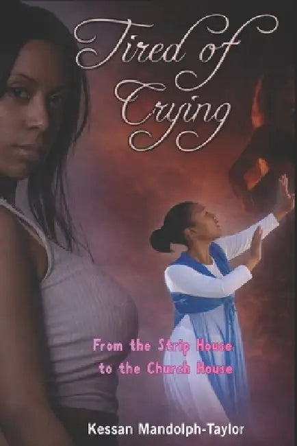 Tired of Crying: From The Strip House To The Church House by Kessan Mandolph Taylor