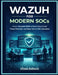 Wazuh for Modern SOCs: From Homelab SIEM to Production-Grade Threat Detection and Open-Source SOC Operations by Vihaan Kulkarni