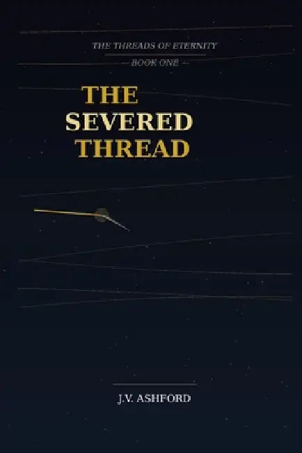 The Severed Thread: Threads of Eternity Book One by J. V. Ashford