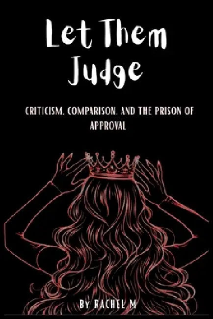 Let Them Judge: Book 8 of the Let Them Teach You Book Series Criticism, Comparison & Escaping the Prison of Approval Reclaiming Your Self-Worth Self-F by Rachel M