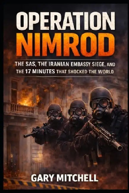 Operation Nimrod: The SAS and the Iranian Embassy Siege - London, 1980 by Gary Mitchell