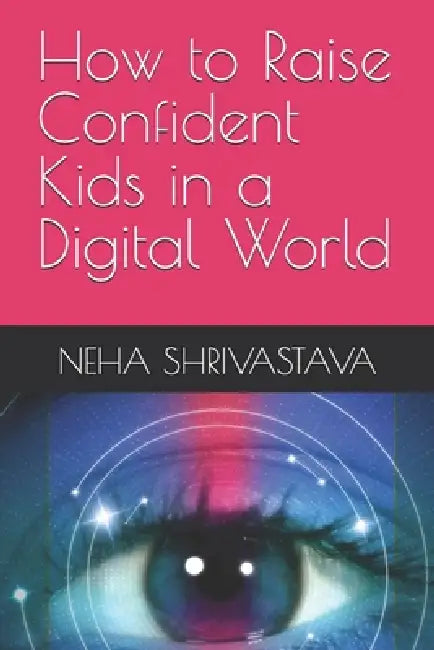 How to Raise Confident Kids in a Digital World by Neha Shrivastava