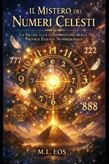 Il Mistero Dei Numeri Celesti: Numeri ripetuti, sincronicità e abbondanza: guida esoterica pratica by M. L. Eos