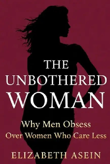 The Unbothered Woman: Why Men Obsess Over Women Who Care Less; Stop Chasing Him, Raise Your Standards, and Become the Woman He's Afraid to Lose by Collins Asein, Elizabeth Asein