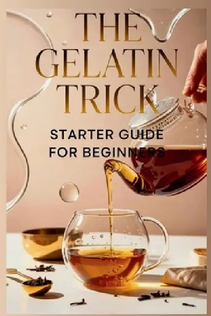 The Gelatin Trick Starter Guide for Beginners: Everything You Need to Know to Turn Off Your Appetite and Start Losing Weight Today by Edward L. Forward