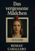 Das vergessene Mädchen: Ein düsterer Cold-Case Thriller by Roman Caballero