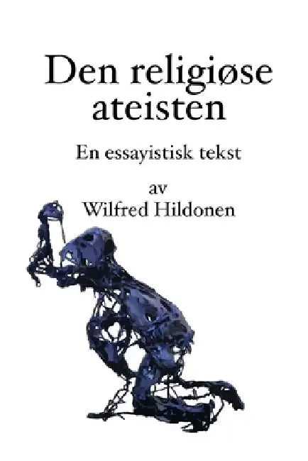 Den religiøse ateisten: En essayistisk tekst by Wilfred Hildonen