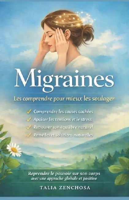 Migraines: les comprendre pour mieux les soulager: Une approche globale et naturelle pour apaiser les tensions, retrouver l'équilibre et reprendre le by Éditions McP, Talia Zenchosa