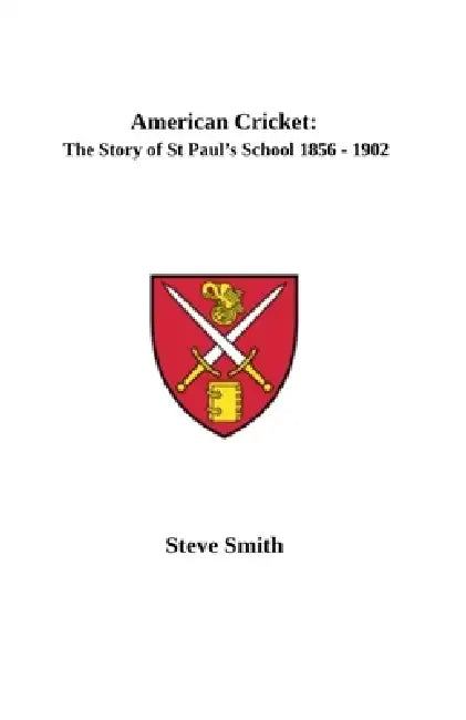American Cricket: The Story of St Paul's School 1856 -1902 by Steve Smith