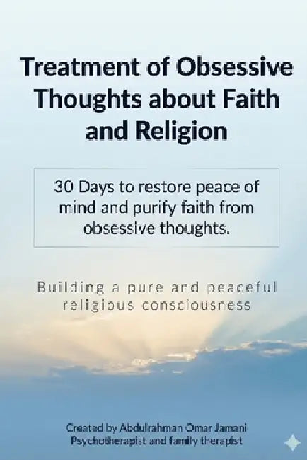Treatment of obsessive thoughts about faith and religion: 30 days to restore peace of mind and purify faith from obsessive thoughts. Building a pure a by Abdulrahman Omar Jamani