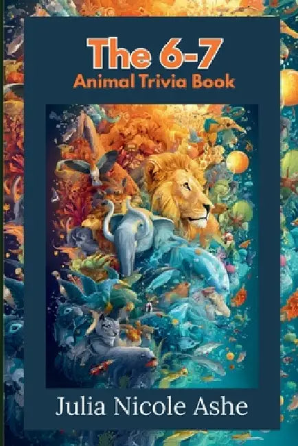 The 6-7 Animal Trivia Book by Julia Nicole Ashe