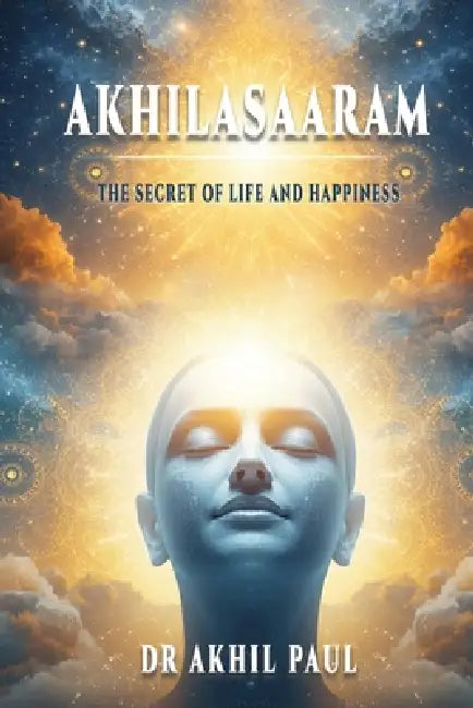 Akhilasaaram: The Secret of Life and Happiness by Akhil Paul
