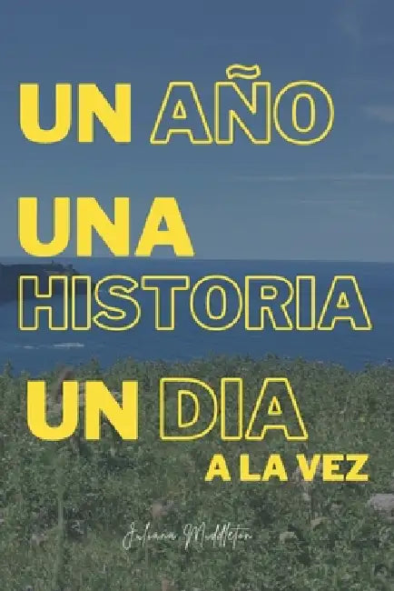 Un Año, Una Historia, Un Día a la vez: Devocional cronológico de 365 días by Juliana Middleton
