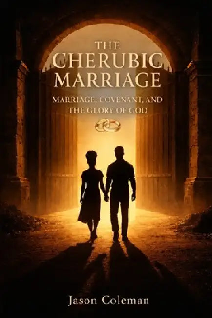 The Cherubic Marriage: Marriage, Covenant, and the Glory of God by Amie Coleman, Jason Coleman