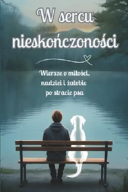 W sercu nieskończoności: Wiersze o milości, nadziei i żalobie po stracie psa by Rubina Moon