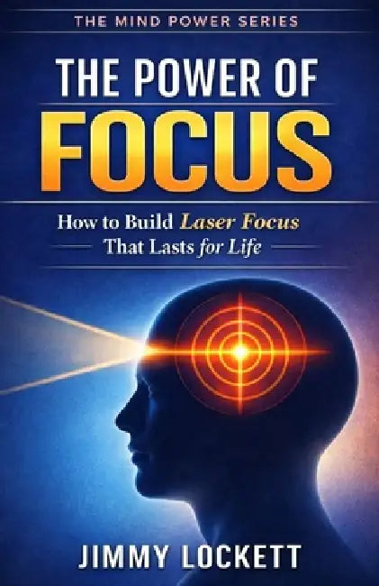 The Power of Focus: How to Build Laser Focus That Lasts for Life by Jimmy Lockett