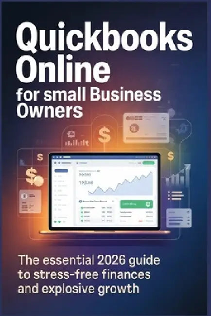 QuickBooks Online for Small Business Owners: The Essential 2026 Guide to Stress Free Finances and Explosive Growth by Bradley Stephanie