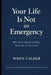 Your Life Is Not an Emergency: Why You're Always Rushing, Reacting, and Exhausted by Wren Calder