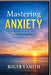Mastering Anxiety: Regain Control of Your Mind and Emotions by Rsl Design, Roger S. Smith