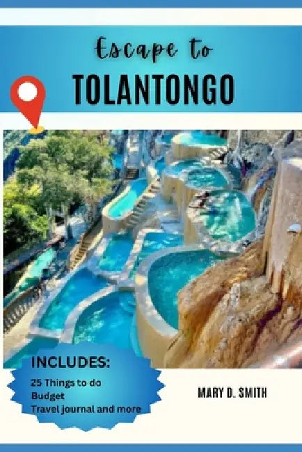 Escape to Tolantongo: Hot Springs, Caves, Canyons & Culture in Hidalgo by Mary D. Smith