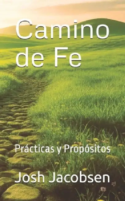 Camino de Fe: Prácticas y Propósitos by Josh Jacobsen