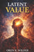 Latent Value: A Book About What Already Exists by Oren K. Wilder