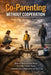 Co-Parenting Without Cooperation: How to Raise a Child When the Other Parent Won't Communicate, Compromise, or Show Up by Tidiane Sane