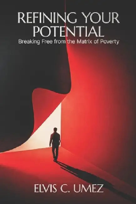 Refining Your Potential: Breaking Free From The Matrix Of Poverty by Elvis C. Umez