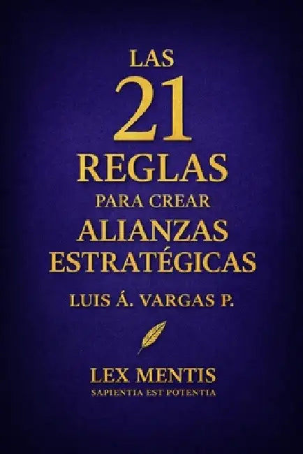 Las 21 reglas para crear alianzas estratégicas: Cómo crear vínculos de respeto, apoyo y crecimiento mutuo by Luis Á. Vargas P.