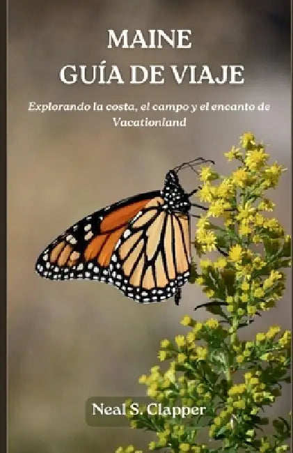 Maine GUÍA DE VIAJE: Explorando la costa, el campo y el encanto de Vacationland by Neal S. Clapper