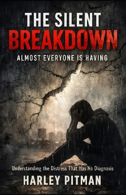 The Silent Breakdown Almost Everyone Is Having: Understanding the Distress That Has No Diagnosis by Harley Pitman