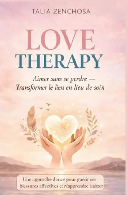 Love Therapy: Aimer sans se perdre - Transformer le lien en lieu de soin: Une approche douce pour guérir ses blessures affectives et réapprendre à aim by Éditions McP, Talia Zenchosa